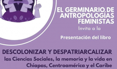 Presentación del libro &quot;Descolonizar y despatriarcalizar las ciencias sociales, la memoria y la vida en Chiapas, centroamérica y el caribe&quot;   &quot;